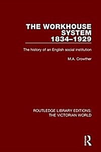 The Workhouse System 1834-1929 : The History of an English Social Institution (Paperback)