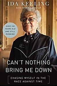 Cant Nothing Bring Me Down: Chasing Myself in the Race Against Time (Hardcover)