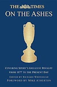 The Times on the Ashes : Covering Sports Greatest Rivalry from 1877 to the Present Day (Paperback)
