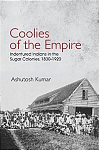 Coolies of the Empire : Indentured Indians in the Sugar Colonies, 1830-1920 (Hardcover)