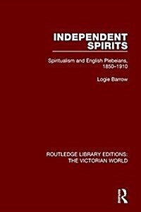 Independent Spirits : Spiritualism and English Plebeians, 1850-1910 (Paperback)