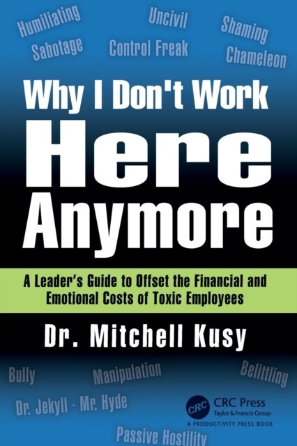 Why I Dont Work Here Anymore : A Leader’s Guide to Offset the Financial and Emotional Costs of Toxic Employees (Paperback)