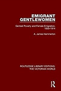 Emigrant Gentlewomen : Genteel Poverty and Female Emigration, 1830-1914 (Paperback)