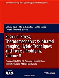 Residual Stress, Thermomechanics & Infrared Imaging, Hybrid Techniques and Inverse Problems, Volume 8: Proceedings of the 2017 Annual Conference on Ex (Hardcover, 2018)
