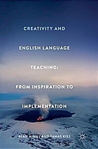 Creativity and English Language Teaching : From Inspiration to Implementation (Hardcover, 1st ed. 2018)