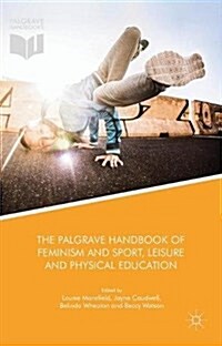 The Palgrave Handbook of Feminism and Sport, Leisure and Physical Education (Hardcover, 1st ed. 2018)