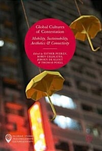 Global Cultures of Contestation: Mobility, Sustainability, Aesthetics & Connectivity (Hardcover, 2018)