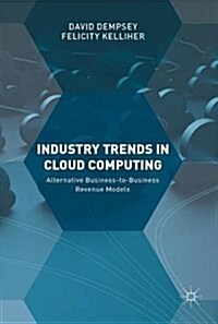 Industry Trends in Cloud Computing: Alternative Business-To-Business Revenue Models (Hardcover, 2018)