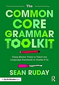 The Common Core Grammar Toolkit : Using Mentor Texts to Teach the Language Standards in Grades 9-12 (Paperback)
