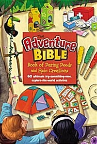 The Adventure Bible Book of Daring Deeds and Epic Creations: 60 Ultimate Try-Something-New, Explore-The-World Activities (Hardcover)