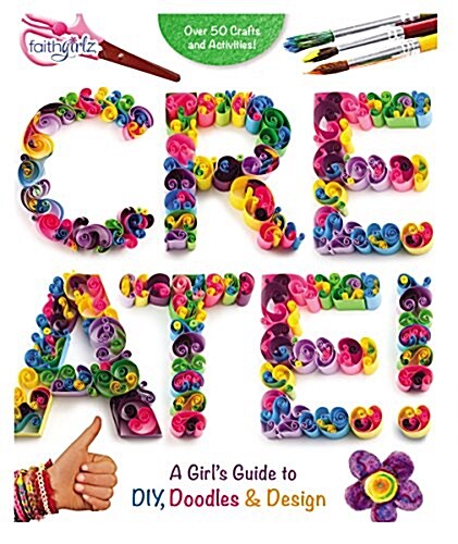 Create!: A Girls Guide to DIY, Doodles, and Design (Paperback)