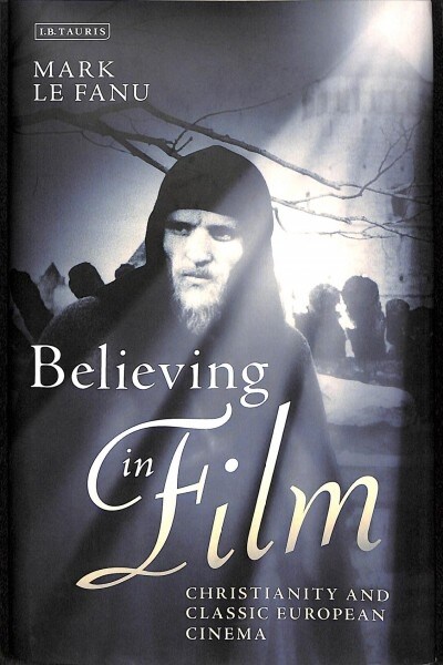Believing in Film : Christianity and Classic European Cinema (Hardcover)
