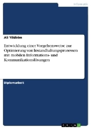 Entwicklung einer Vorgehensweise zur Optimierung von Instandhaltungsprozessen mit mobilen Informations- und Kommunikationsl?ungen (Paperback)