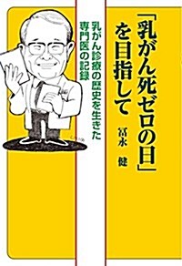 「乳がん死ゼロの日」を目指して-乳がん診療の歷史を生きた專門醫の記錄- (單行本(ソフトカバ-))