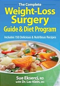 The Complete Weight-Loss Surgery Guide & Diet Program: Includes 150 Delicious & Nutritious Recipes (Paperback)