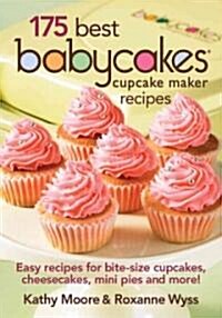 175 Best Babycakes Cupcake Maker Recipes: Easy Recipes for Bite-Size Cupcakes, Cheesecakes, Mini Pies and More! (Paperback)