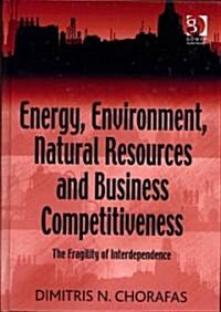 Energy, Environment, Natural Resources and Business Competitiveness : The Fragility of Interdependence (Hardcover)