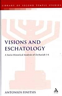 Visions and Eschatology : A Socio-Historical Analysis of Zechariah 1-6 (Hardcover)