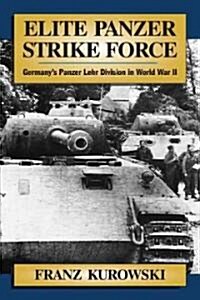 Elite Panzer Strike Force: Germanys Panzer Lehr Division in World War II (Hardcover)