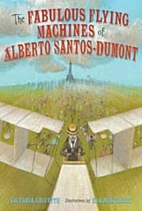 The Fabulous Flying Machines of Alberto Santos-Dumont (Hardcover)