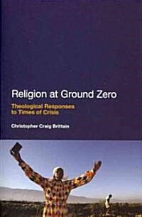 Religion at Ground Zero: Theological Responses to Times of Crisis (Paperback)