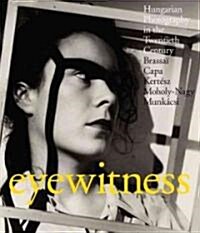 Eyewitness: Hungarian Photography in the Twentieth Century: Brassai, Capa, Kertesz, Moholy-Nagy, Munkacsi (Hardcover)