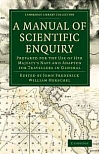 A Manual of Scientific Enquiry : Prepared for the Use of Her Majestys Navy and Adapted for Travellers in General (Paperback)