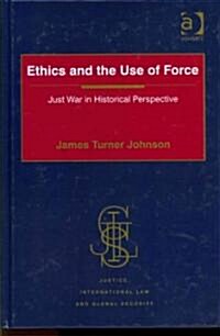 Ethics and the Use of Force : Just War in Historical Perspective (Hardcover)