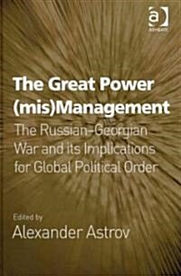 The Great Power (mis)Management : The Russian–Georgian War and its Implications for Global Political Order (Hardcover)