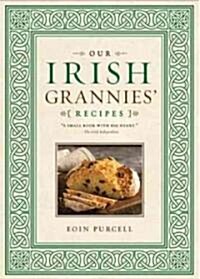 Our Irish Grannies Recipes: Comforting and Delicious Cooking from the Old Country to Your Familys Table (Hardcover)