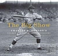 The Big Show: Charles M. Conlons Golden Age Baseball Photographs (Hardcover)