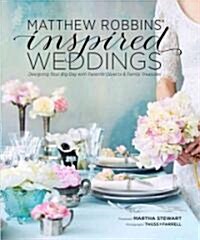 Matthew Robbins Inspired Weddings: Designing Your Big Day with Favorite Objects and Family Treasures (Hardcover)