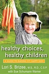 Healthy Choices, Healthy Children: A Guide to Raising Fit, Happy Kids (Paperback)