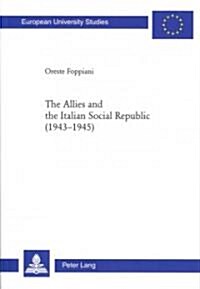 The Allies and the Italian Social Republic (1943-1945): Anglo-American Relations With, Perceptions Of, and Judgments on the RSI During the Italian Civ (Paperback)