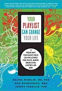 Your Playlist Can Change Your Life: 10 Proven Ways Your Favorite Music Can Revolutionize Your Health, Memory, Organization, Alertness, and More (Paperback)