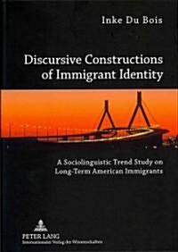 Discursive Constructions of Immigrant Identity: A Sociolinguistic Trend Study on Long-Term American Immigrants (Hardcover)