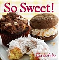 So Sweet!: Cookies, Cupcakes, Whoopie Pies, and More (Hardcover)