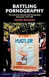 Battling Pornography : The American Feminist Anti-Pornography Movement, 1976–1986 (Hardcover)