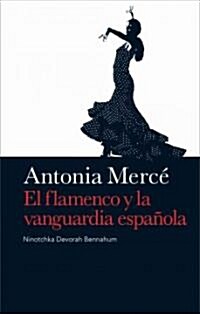 Antonia Merce: El Flamenco y la Vanguardia Espanola (Paperback)