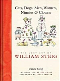 Cats, Dogs, Men, Women, Ninnies & Clowns: The Lost Art of William Steig (Hardcover)