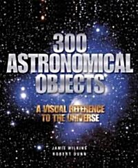 300 Astronomical Objects: A Visual Reference to the Universe (Paperback)
