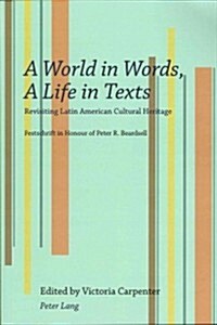 A World in Words, a Life in Texts: Revisiting Latin American Cultural Heritage - Festschrift in Honour of Peter R. Beardsell (Paperback)