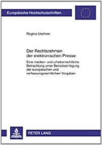 Der Rechtsrahmen Der Elektronischen Presse: Eine Medien- Und Urheberrechtliche Betrachtung Unter Beruecksichtigung Der Europaeischen Und Verfassungsre (Paperback)