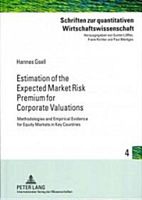 Estimation of the Expected Market Risk Premium for Corporate Valuations: Methodologies and Empirical Evidence for Equity Markets in Key Countries (Hardcover)