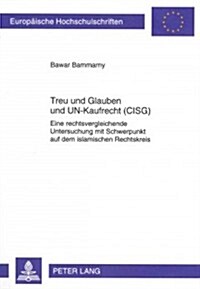 Treu Und Glauben Und Un-Kaufrecht (Cisg): Eine Rechtsvergleichende Untersuchung Mit Schwerpunkt Auf Dem Islamischen Rechtskreis (Paperback)