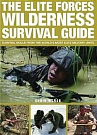 The Elite Forces Wilderness Survival Guide: Survival Skills from the Worlds Most Elite Military Units (Paperback)