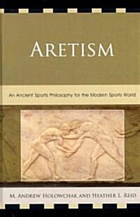 Aretism: An Ancient Sports Philosophy for the Modern Sports World (Hardcover)