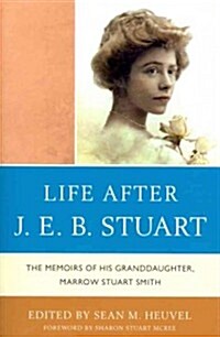 Life After J.E.B. Stuart: The Memoirs of His Granddaughter, Marrow Stuart Smith (Paperback)