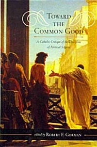 Toward the Common Good: A Catholic Critique of the Discipline of Political Science (Hardcover)