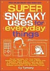 Super Sneaky Uses for Everyday Things: Power Devices with Your Plants, Modify High-Tech Toys, Turn a Penny Into a Battery, and More Volume 8 (Paperback)